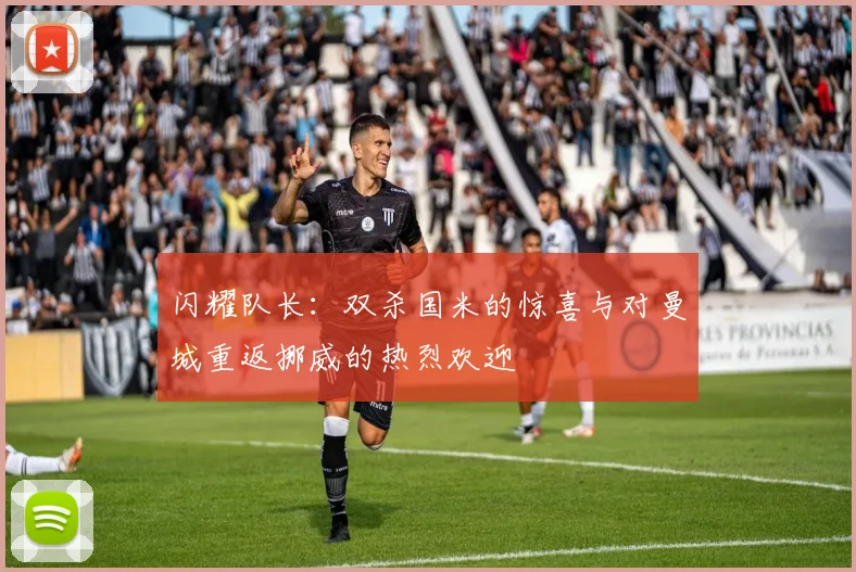 闪耀队长:双杀国米的惊喜与对曼城重返挪威的热烈欢迎